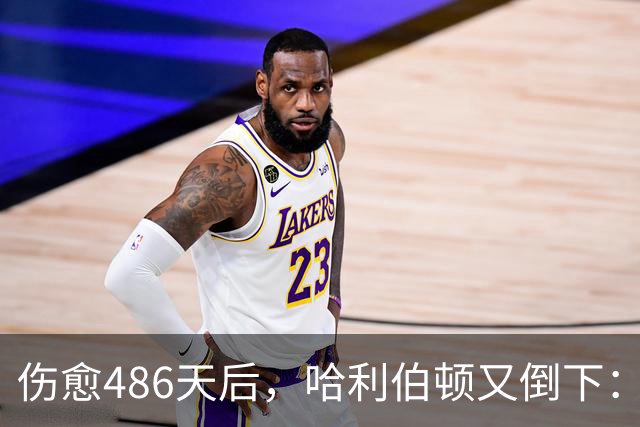 伤愈486天后，哈利伯顿又倒下：左腿筋拉伤
